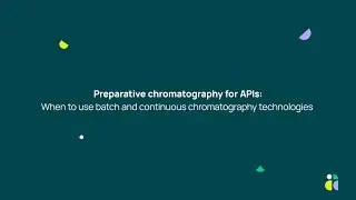 Preparative chromatography for APIs: when to use batch and continuous chromatography technologies