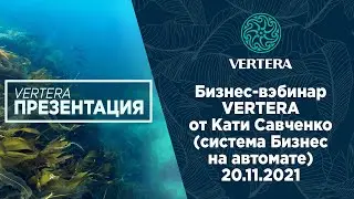 Бизнес-вэбинар VERTERA от Кати Савченко (система Бизнес на автомате) 20.11.2021