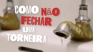 Como NÃO fechar uma torneira !!! (Não desperdice água)