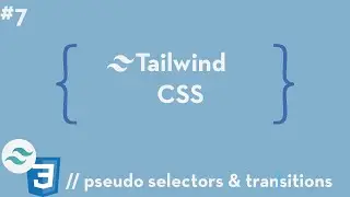 Tailwind CSS #7  - Pseudo Selectors & Transitions