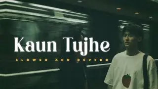 Kaun Tujhe (Slowed+Reverb) | Palak Muchhal | Lofi Version
