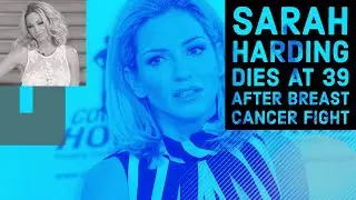 Girls Aloud Star Sarah Harding Dies at 39 After Breast Cancer Fight