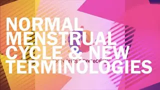 NORMAL MENSTRUAL CYCLE & NEW TERMINOLOGIES