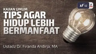 Tips Agar Hidup Lebih Bermanfaat - Ustadz Dr. Firanda Andirja M.A