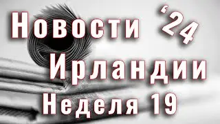 Новости Ирландии. 2024. Неделя 19
