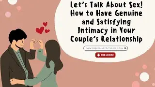 Let’s Talk About Sex! How to Have Genuine and Satisfying Intimacy in Your Couple’s Relationship