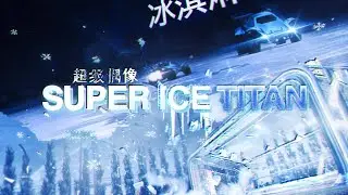 SUPER ICE TITAN 超级偶像