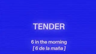TENDER - 6 in the morning
