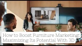 How to Boost Furniture Marketing  Tips on Incorporating 3D Visuals