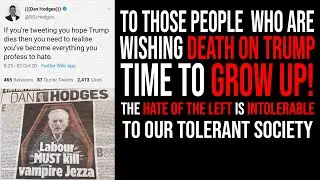 TO THOSE WISHING DEATH ON TRUMP-TIME TO GROW UP -THE HATRED OF THE LEFT IS INTOLERANT