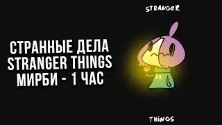 STRANGER THINGS - МИРБИ | ЧАСОВАЯ ВЕРСИЯ | СТРАННЫЕ ДЕЛА