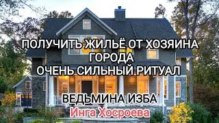 ПОЛУЧИТЬ ЖИЛЬЁ ОТ ХОЗЯИНА ГОРОДА. ОЧЕНЬ СИЛЬНО. ДЛЯ ВСЕХ. ВЕДЬМИНА ИЗБА 📹 ИНГА ХОСРОЕВА