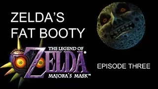 Majora's Mask - Episode 3: Zelda's Fat Booty