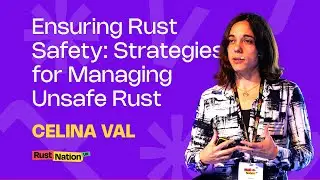 Ensuring Rust Safety: Strategies for Managing Unsafe Rust - Celina Val