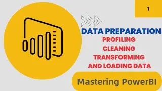 Mastering Power BI: Data Preparation - Profiling, Cleaning, Transforming, and Loading Data