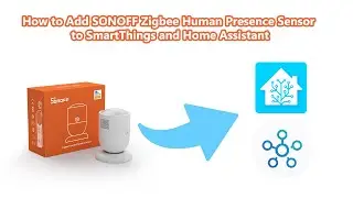 How to Add SONOFF Zigbee Human Presence Sensor to SmartThings and Home Assistant