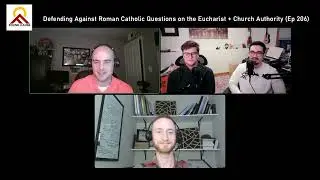 Defending Against Roman Catholic Questions on the Eucharist + Church Authority (Ep 206)