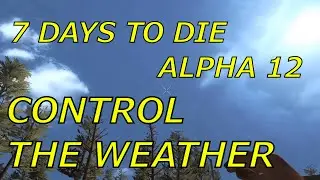 Control the Weather in 7 Days to Die Alpha 12