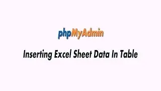 phpMyAdmin : Inserting Excel Sheet Data In Table