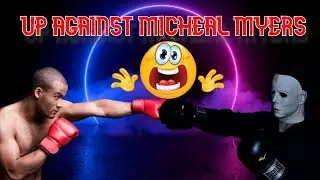 GOING UP AGAINST MICHEAL MYERS