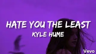 Hate You The Least - Kyle Hume ( Lyrics Video )