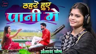 ठहरे हुए पानी में | Thehre Huye Paani Mein | अंतारा घोष हिंदी सदाबहार गाने 💔 Cover Song Antara Ghosh