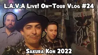 L.A.V.A. Live! On Tour #24 - Sakura Con:  Seattle, WA 2022