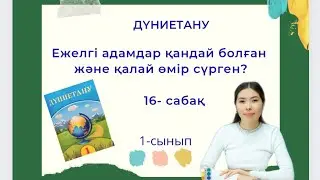 Дүниетану 16-сабақ ЕЖЕЛГІ АДАМДАР ҚАНДАЙ БОЛҒАН ЖӘНЕ ҚАЛАЙ ӨМІР СҮРГЕН? 1-сынып