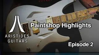 Paintshop Highlights  - Episode 2 | Aristides Guitars