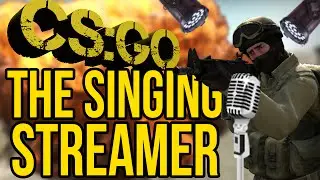 The Singing Streamer [CS:GO] (Funny Moments)