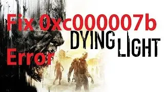 [Solved] How to fix 0xc000007b Error in Dying Light
