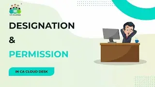 CA Cloud Desk Tutorial– Designation & Permission Explained