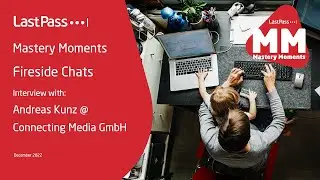 02 LastPass Mastery Moments - Fireside Chat with Connecting Media GmbH (v3)