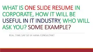 WHAT IS ONE SLIDE RESUME IN CORPORATE, HOW IT WILL BE USEFUL IN IT INDUSTRY, WHO WILL ASK YOU SOME..