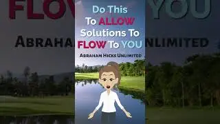 Abraham Hicks - Do This To ALLOW Solutions To FLOW To YOU (