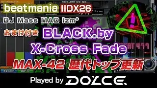 【歴代トップ】BLACK.by X-Cross Fade (A) MAX-42 ＆ おまけ付き / played by DOLCE. / beatmania IIDX26 Rootage