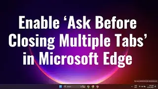 How to Enable ‘Ask Before Closing Multiple Tabs’ in Microsoft Edge