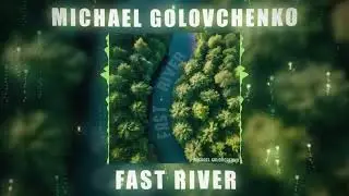 Michael Golovchenko Fast River new single 2024