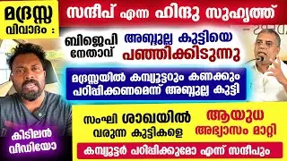 മദ്രസ്സ വിവാദം: സന്ദീപ് എന്ന ഹിന്ദു സുഹൃത്ത് ബിജെപി നേതാവ് അബ്ദുല്ലകുട്ടിയെ പഞ്ഞിക്കിടുന്നു Madrassa