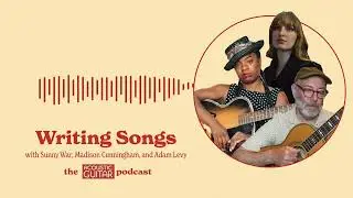 Writing Songs with Sunny War, Madison Cunningham, and Adam Levy | The Acoustic Guitar Podcast