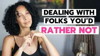 HOW-TO DEAL WITH FOLKS YOU'D RATHER NOT | Stop letting people make you sick