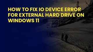 How to Fix IO Device Error for External Hard Drive on Windows 11
