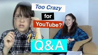 Too Crazy for YouTube? | 1st Q&A