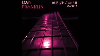 Dan Franklin - Burning Me Up - Acoustic