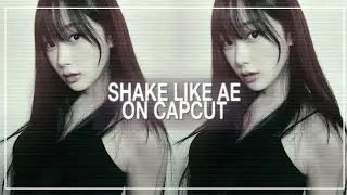 SHAKE LIKE AE ON CAPCUT TUTORIAL