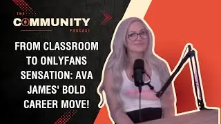 From Classroom to OnlyFans Sensation: Ava James' Bold Career Move! The Community Podcast