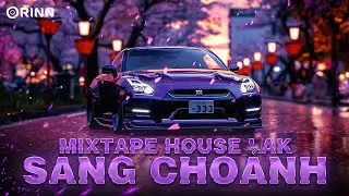 MIXTAPE HOUSELAK SANG CHOẢNH - NHẠC REMIX VIỆT DEEP 2024 - MIXSET HOUSE LAK & DEEP HOUSE 2024