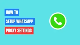 How to Setup Proxy Settings on Whatsapp