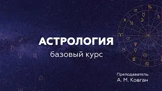 Первое занятие базового курса Европейской астрологии. Ковган А. М.