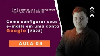 ✔ Como configurar seus e-mails em uma conta Google [2023] - aula 04